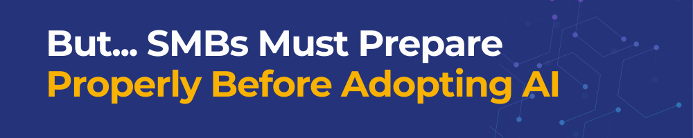 But... SMBs Must Prepare Properly Before Adopting AI