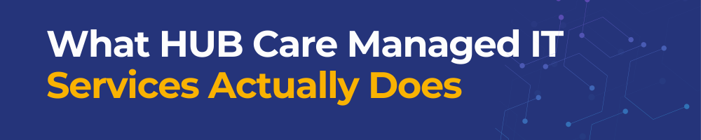 What HUB Care Managed IT Services Actually Does